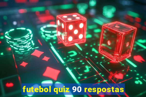 futebol quiz 90 respostas